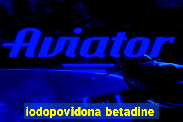 iodopovidona betadine